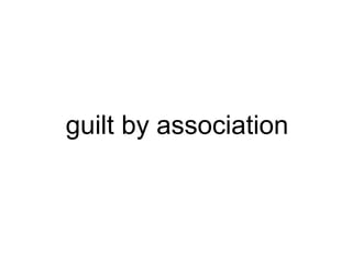 guilt by association
 