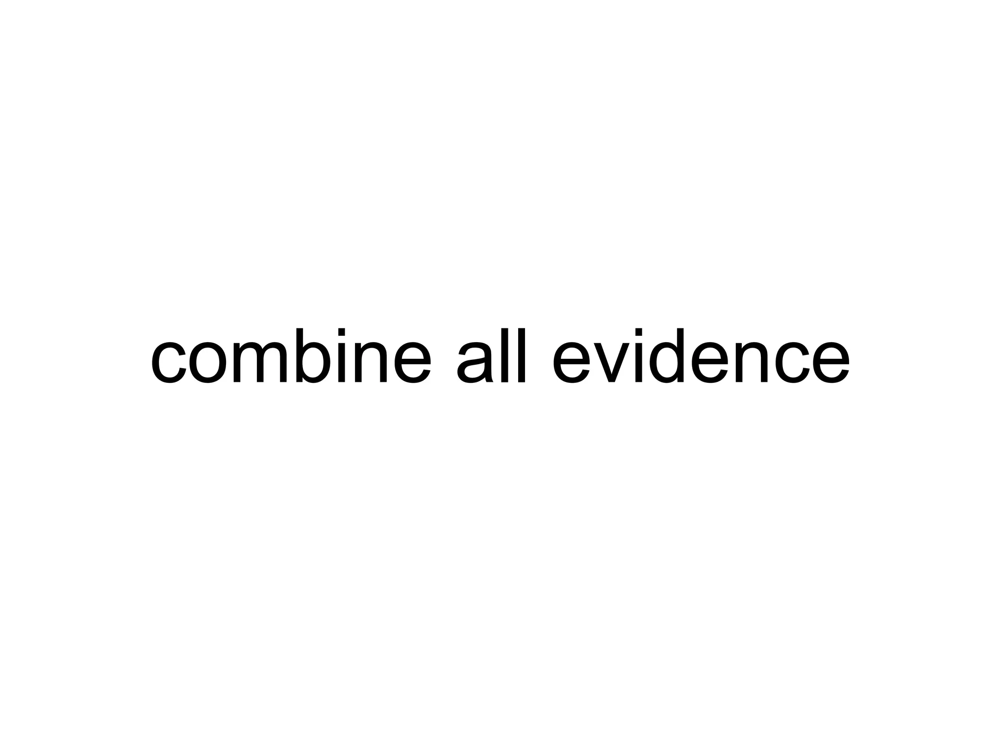 combine all evidence 
