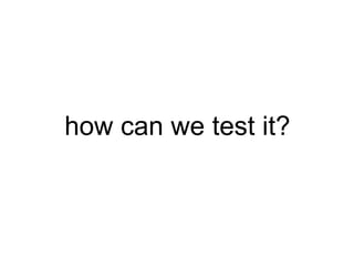 how can we test it? 