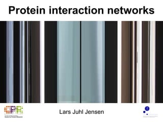 Protein interaction networks Lars Juhl Jensen 