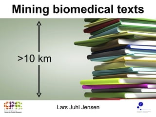 Mining biomedical texts Lars Juhl Jensen >10 km 