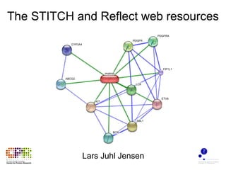 The STITCH and Reflect web resources Lars Juhl Jensen 