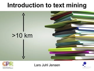 Introduction to text mining Lars Juhl Jensen >10 km 