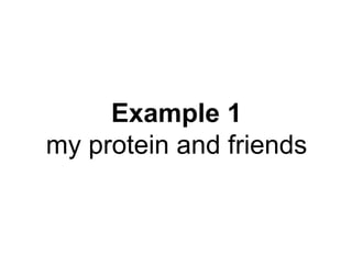 Example 1
my protein and friends
 
