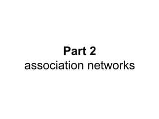 Part 2
association networks
 