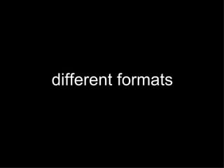 different formats
 