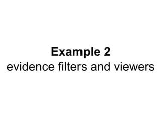 Example 2
evidence filters and viewers
 