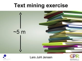 Text mining exercise



~5 m



       Lars Juhl Jensen
 