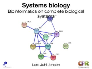Systems biology
Bioinformatics on complete biological
              systems




           Lars Juhl Jensen
 