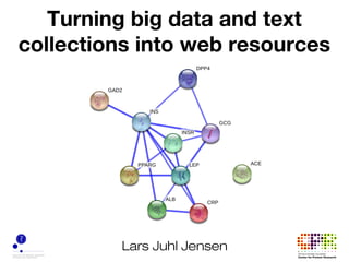 Lars Juhl Jensen
Turning big data and text
collections into web resources
 