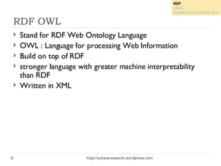 RDF OWL <ul><li>Stand for RDF Web Ontology Language </li></ul><ul><li>OWL : Language for processing Web Information </li><...