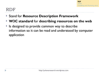 RDF <ul><li>Stand for  Resource Description Framework </li></ul><ul><li>W3C standard  for  describing resources on the web...
