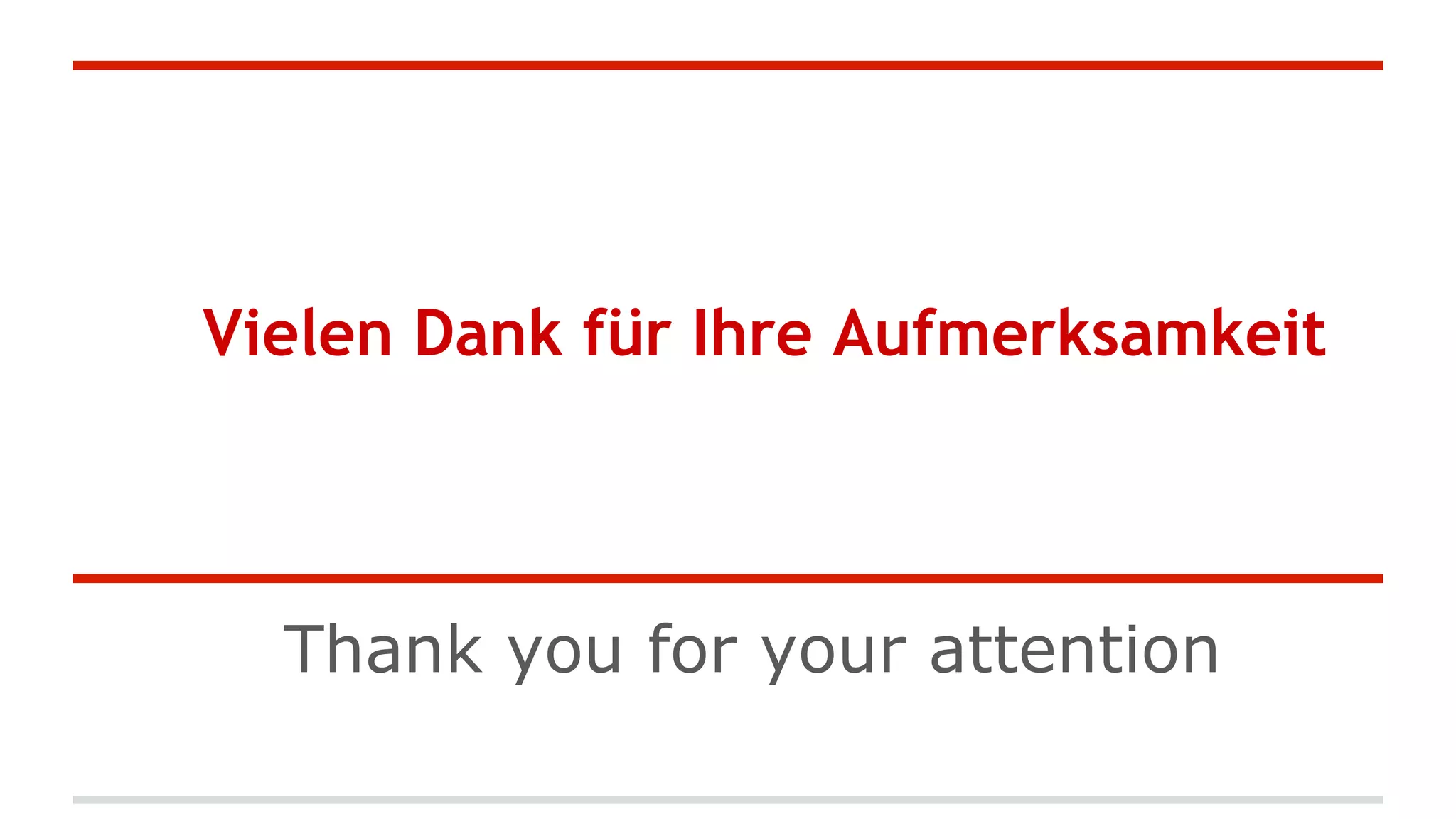 Vielen Dank für Ihre Aufmerksamkeit

Thank you for your attention

 