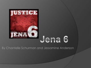 Jena 6 By Chantelle Schurman and Jessamine Anderson 