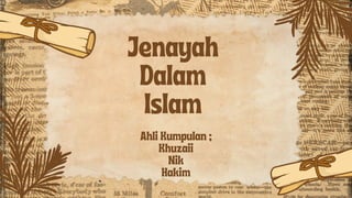 Jenayah
Dalam
Islam
Ahli Kumpulan ;
Khuzaii
Nik
Hakim
 