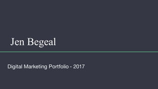 Jen Begeal
Digital Marketing Portfolio - 2017
 