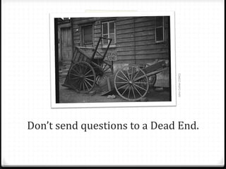 Don’t send questions to a Dead End.
JohnCollier(1941)
 