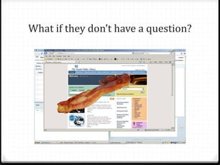 What if they don’t have a question?
 