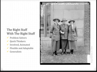 The Right Staff
With The Right Stuff
 Problem Solvers
 Quick Thinkers
 Involved, Animated
 Flexible and Adaptable
 Generalists
ChicagoDailyNews,Inc.(1924)
 
