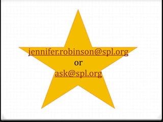 jennifer.robinson@spl.org
or
ask@spl.org
 