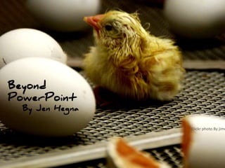 Beyond Powerpoint
Beyond
PowerPoint By Jen Hegna
  By Jen Hegna

                             Flickr photo By jimd
 