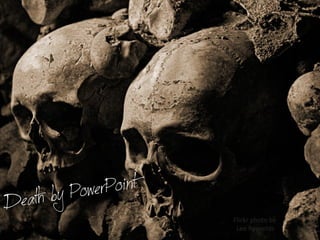 Death by PowerPoint




                 Flickr photo by
                  Leo Reynolds
 