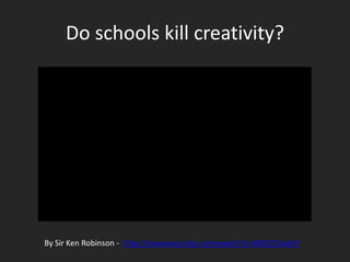 Do schools kill creativity?




By Sir Ken Robinson - http://www.youtube.com/watch?v=iG9CE55wbtY
 