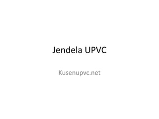 Jendela UPVC
Kusenupvc.net
 