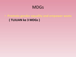 MDGs Promote gender equality and empower women   ( TUJUAN ke 3 MDGs ) 