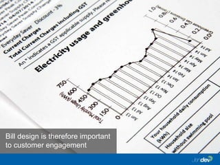Bill design is therefore important
to customer engagement
 