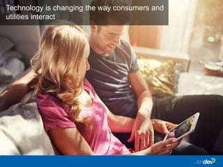 Technology is changing the way consumers and
utilities interact
 
