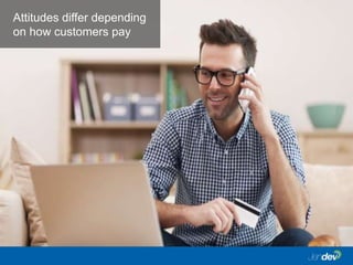 Attitudes differ depending
on how customers pay
 