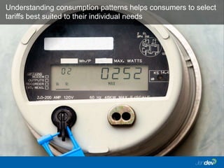 Understanding consumption patterns helps consumers to select
tariffs best suited to their individual needs
 