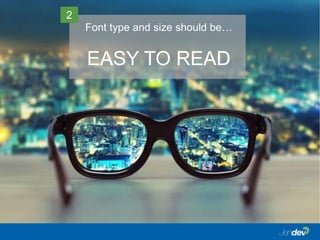Font type and size should be…
EASY TO READ
2
 