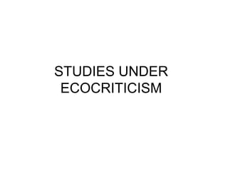 STUDIES UNDER 
ECOCRITICISM 
 