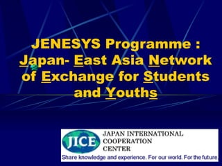 JENESYS Programme :
Japan- East Asia Network
of Exchange for Students
       and Youths
 