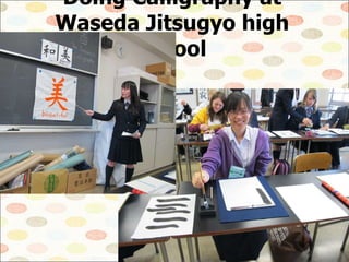 Doing Calligraphy at Waseda Jitsugyo high school 