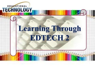 Learning Through
EDTECH 2
 