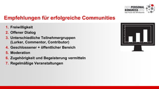 Empfehlungen für erfolgreiche Communities
1. Freiwilligkeit
2. Offener Dialog
3. Unterschiedliche Teilnehmergruppen
(Lurke...