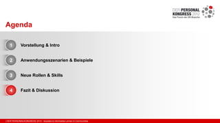 | DER PERSONALKONGRESS 2012 - Soziales & informelles Lernen in Communities
Agenda
1
2
3
4
Vorstellung & Intro
Anwendungssz...