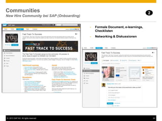 © 2013 SAP AG. All rights reserved. 24
Communities
New Hire Community bei SAP (Onboarding)
2
• Formale Document, e-learnings,
Checklisten
• Networking & Diskussionen
 