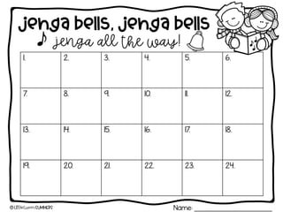 1. 2. 3. 4. 5. 6.
7. 8. 9. 10. 11. 12.
13. 14. 15. 16. 17. 18.
19. 20. 21. 22. 23. 24.
Name: ______________________
Jenga bells, jenga bells
jenga all the way!
 