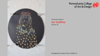 The Senior Studio of
Jen Godfrey
Fine Art ‘16
Photography by Trayton Pinson, PCA&D ‘16
 