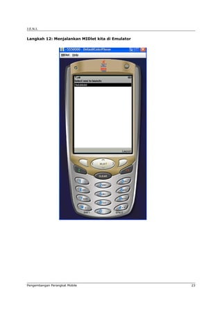 J.E.N.I.


Langkah 12: Menjalankan MIDlet kita di Emulator




Pengembangan Perangkat Mobile                     23
 