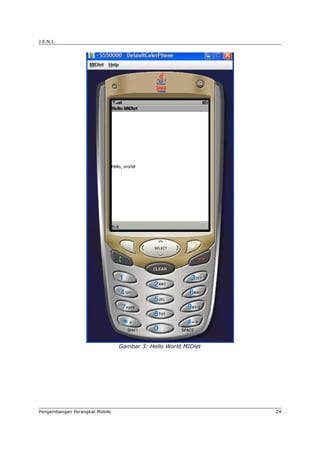 J.E.N.I.




                                Gambar 3: Hello World MIDlet




Pengembangan Perangkat Mobile                                  24
 