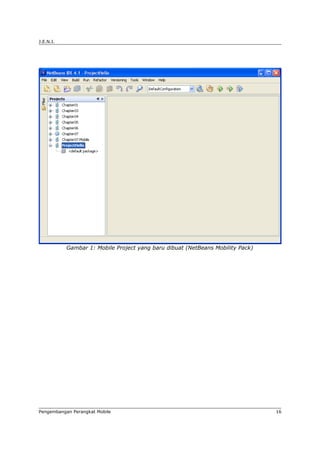 J.E.N.I.




           Gambar 1: Mobile Project yang baru dibuat (NetBeans Mobility Pack)




Pengembangan Perangkat Mobile                                                   16
 