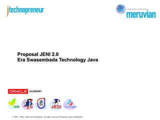 Proposal JENI 2.0
Era Swasembada Technology Java

© 2004 – 2009 , Meruvian Foundation. All rights reserved. Proprietary and Confidential

 