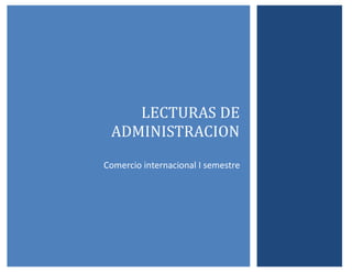 LECTURAS DE
ADMINISTRACION
Comercio internacional I semestre

 