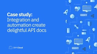 Case study:
Integration and
automation create
delightful API docs
 