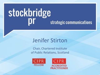 Jenifer Stirton
Chair, Chartered Institute
of Public Relations, Scotland
 